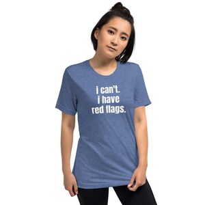 i cant. i have red flags. T-Shirt | Funny Meme Shirt | Trendy Graphic Tee for Gen Z & Millennials
