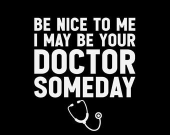 Be Nice To Me I May Be Your Doctor Someday SVG, Future Doctor PNG, Medical Student Shirt Design, Healthcare Digital Download