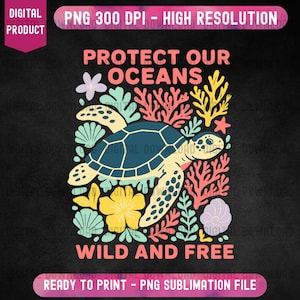 Könnte beinhalten: Digitales Design mit einer Meeresschildkröte, Korallen, Blumen und Muscheln. Der Text lautet "PROTECT OUR OCEANS" und "WILD AND FREE". Es ist eine PNG-Sublimationsdatei, druckfertig.