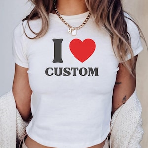 I Love Custom Baby Tee, I Heart Custom Shirt, Personalized Text Baby Tee, Personalized Y2K Baby Tee, Custom 90s TShirt, Trendy Y2K Clothing