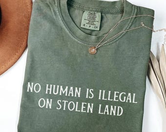 Comfort Colors® No Human Is illegal on Stolen Land Shirt, Pro Immigration Shirt, Anti Racist Shirt, Human Rights Social Justice Activism Tee
