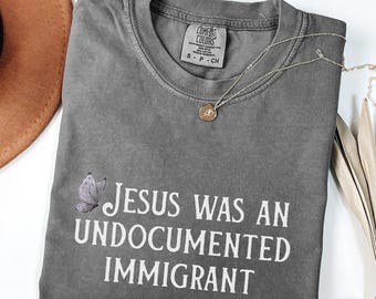 Comfort Colors® Jesus Was An Undocumented Immigrant Shirt, Anti Racism Immigration Shirt, Social Activist Shirt, Progressive Christian Shirt
