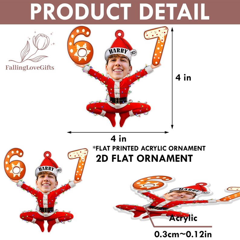 May include: A flat printed acrylic ornament featuring a person's face in a Santa Claus outfit holding the numbers 6 and 7. The ornament is 4 inches wide and 4 inches tall.