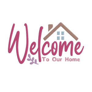 May include: A home decor design featuring the word "Welcome" in a script font, accompanied by the phrase "To Our Home". The design includes a house graphic with a brown roof and blue windows.