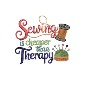May include: A colorful graphic with the text "Sewing is cheaper than Therapy." The design includes a red cursive "Sewing", green "is cheaper than", and blue "Therapy". A brown spool of thread and a green pin cushion are also featured.