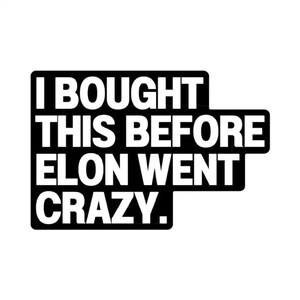 Bought Before Elon Went Crazy Sticker – Ride with Pride