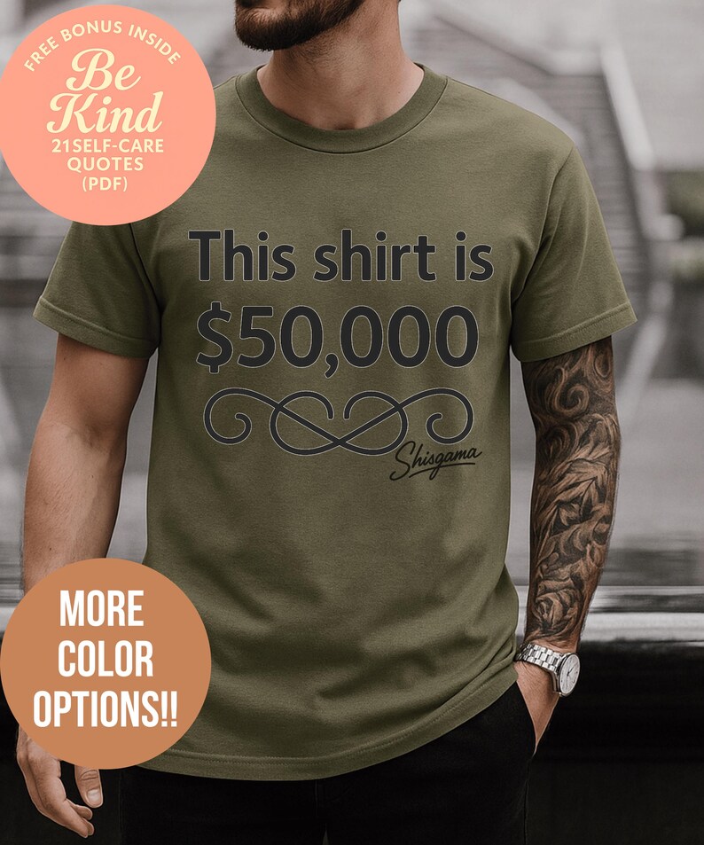 May include: Olive green t-shirt with the text "This shirt is $50,000" in black. The shirt also features an infinity symbol design and the brand name "Shisgama". Additional text includes "More Color Options!!" and "Free Bonus Inside Be Kind 21 Self-Care Quotes (PDF)".