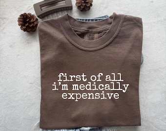 Comfort Colors® First Of All, I'm Medically Expensive Shirt, Funny Cancer Shirt, Chemo Support Gift, Cancer Survivor Shirt, Sarcastic Cancer