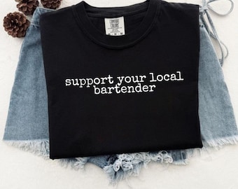 Comfort Colors® Support Your Local Bartender Graphic T-Shirt, Funny Bar Quote Tee, Service Industry Gift, Soft Trendy Shirt
