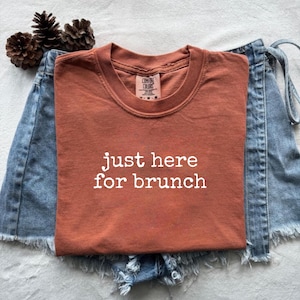 Comfort Colors® Brunch Shirt, Just Here for Brunch, Brunch Lover, Brunching Shirt, Funny Brunch, Weekend Brunch, Brunch Squad, Foodie