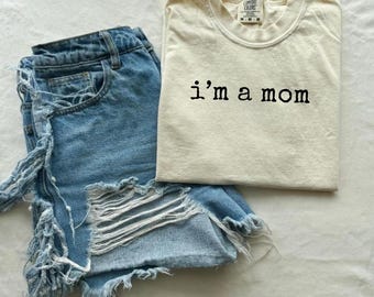 Comfort Colors® I'm A Mom T-Shirt, Funny Motherhood Women's Tee, Mom Life Gift, Maternal Pride Graphic Tee, New Mom Tee, Baby Shower Gift