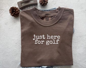 Comfort Colors® Golf Shirt, Just Here For Golf Shirt, Funny Golf Shirt, Golf Lover Shirt, Golf Gift Shirt, Golf Player Shirt, Golfing Shirt
