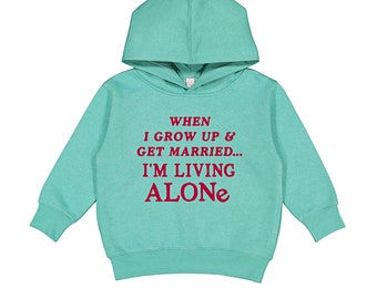 When I Grow Up and Get Married, I'm Living Alone Kids Toddler Hooded Sweatshirt