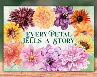 Flowers - Every Petal Tells a Story - Watercolor style floral Print or Card