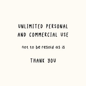 May include: A digital graphic featuring black, hand-lettered text on a cream background. The text reads: UNLIMITED PERSONAL AND COMMERCIAL USE, not to be resold as is, THANK YOU. The lettering is simple, clean, and sans-serif in style.