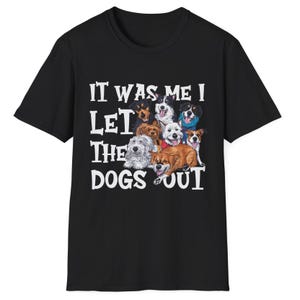 Funny Cartoon Dogs It Was Me I Let The Dogs Out TShirt Cute and Playful Puppy Design Perfect Shirt for Dog Lovers Pet Owners or Animal Fans