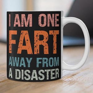 Funny Fart Mug I Am One Fart Away From a Disaster Sarcastic Humour Coffee Cup Gag Gift for Dad Crude Humour Inappropriate Fart Joke Present