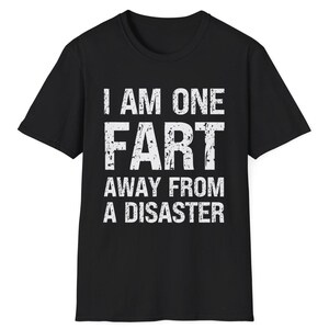 Funny Fart T-Shirt I Am One Fart Away From a Disaster Shirt Sarcastic Humour Gag T-Shirt for Dad Crude Humour Inappropriate Fart Joke TShirt