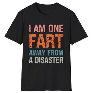 Funny Fart TShirt I Am One Fart Away From a Disaster Shirt Sarcastic Humour Gag T-Shirt for Dad Crude Humour Inappropriate Fart Joke T Shirt