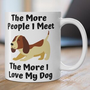 Dog Lover Coffee Mug The More People I Meet The More I Love My Dog Funny Cup Present for Pet Owners Dog Moms & Animal Lovers Humorous Saying