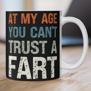 Funny Fart Mug At My Age You Can&#39;t Trust a Fart Sarcastic Humour Coffee Cup Gag Gift for Dad Crude Humour Inappropriate Fart Joke Present