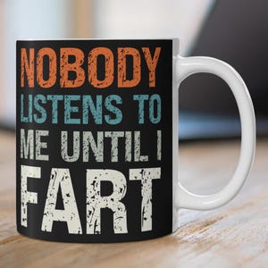 Funny Fart Mug Nobody Listens to Me Until I Fart Sarcastic Humour Coffee Cup Gag Gift for Dad Crude Humour Inappropriate Fart Joke Present