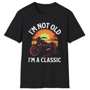 I'm Not Old I'm a Classic TShirt Vintage Biker Shirt for Men Funny Classic Motorcycle Lover T Shirt Birthday Present for Him Fathers Day