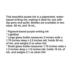 May include: Purple writing ink in two bottle sizes: a large 3-inch wide bottle that holds 50 ml and a smaller 1.75-inch wide bottle that holds 15 ml. The ink is pigment-based and lightfast.