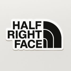 May include: A white sticker with the words "HALF RIGHT FACE" in bold, black, sans-serif font. The design incorporates a black, stylized, half-circle graphic, resembling a mountain range. The sticker has a white border.