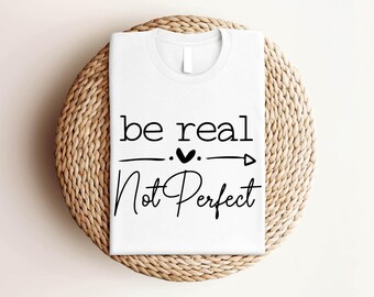 Chemise Be Real Not Perfectly – T-shirt graphique inspirant, couleurs confortables