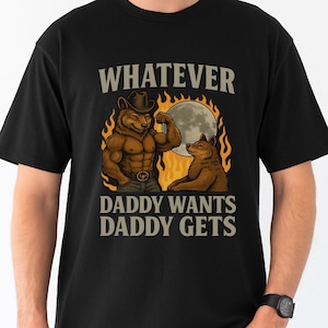 What Ever Daddy Wants Daddy Gets, werewolf memes, funny cringe shirt, funny meme shirt, meme shirt, offensive meme shirt, Gen Z Shirt