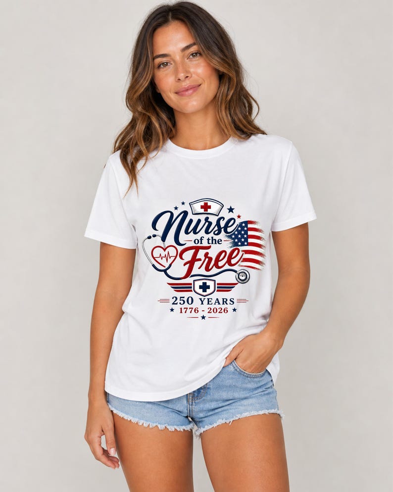 May include: White t-shirt with a graphic that reads "Nurse of the Free" in navy blue script, with a red heart and stethoscope design. The design also includes an American flag and the text "250 Years 1776-2026" in red and blue.