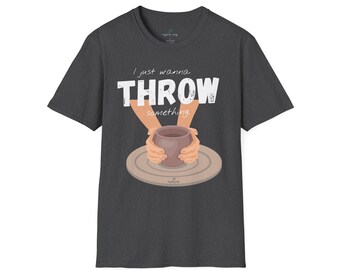 I Just Wanna Throw Something - Potter's T-Shirt (dark colors), Funny Pottery Tee, Ceramic Artist Gift, Softstyle Shirt, Art Student Apparel