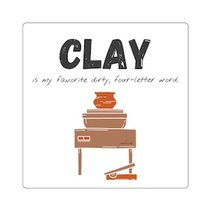 Puede incluir: Adhesivo cuadrado con la palabra "CLAY" en letras grandes de color gris oscuro. Debajo, el texto dice "is my favorite dirty, four-letter word." Una ilustración de cerámica sobre una mesa marrón con un pedal.