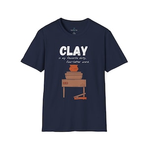 Funny &quot;Clay is My Favorite Dirty, Four-letter Word&quot; Ceramic Artist Shirt (dark color), Pottery Wheel, Soft Unisex Graphic Tee, Hobby Gift