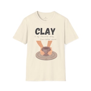 Funny Throwing Pottery &quot;Clay is My Favorite Dirty, Four-letter Word&quot; Ceramic Artist Shirt (light color), Soft Unisex Graphic Tee, Hobby Gift