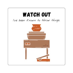 May include: A sticker with a brown pottery wheel illustration and the text "WATCH OUT, I've been Known to throw things." The image features a stack of pottery and a wheel, all in shades of brown and orange.