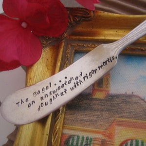 The bagel an unsweetened doughnut with rigor mortis, Hand Stamped Butter Cheese Knife, Recycled Repurposed Hostess Gift, Quote flatware