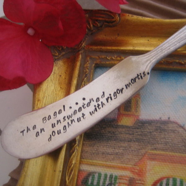 The bagel an unsweetened doughnut with rigor mortis, Hand Stamped Butter Cheese Knife, Recycled Repurposed Hostess Gift, quote flatware