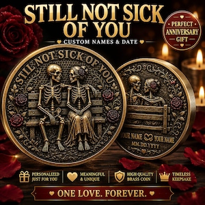 May include: Two round brass coins featuring a relief of two skeletons sitting on a bench surrounded by roses. The text reads STILL NOT SICK OF YOU, YOUR NAME, YOUR NAME, and MM.DD.YYYY. The design includes intricate floral patterns and a honeycomb texture.