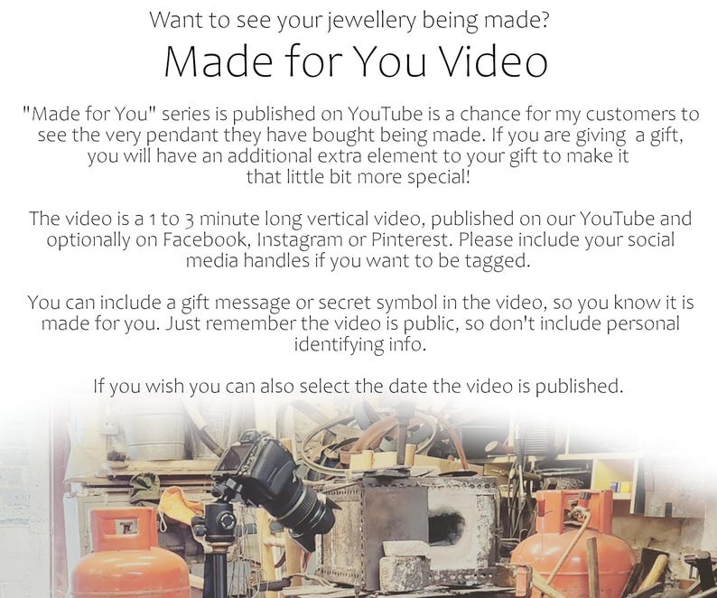 May include: A black camera mounted on a tripod in a workshop setting with two orange propane tanks, metal tools, and a furnace. The text reads: Want to see your jewellery being made? Made for You Video. The series is published on YouTube.