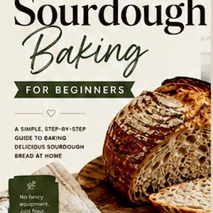Puede incluir: Una guía titulada Sourdough Baking For Beginners con el texto Your Journey To Homemade Goodness, A Simple, Step-By-Step Guide To Baking Delicious Sourdough Bread At Home, No fancy equipment, Just flour, water, salt & time, Good bread. Made by you. Un pan de masa madre se encuentra sobre una tabla de madera.