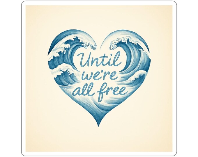 Ocean Waves Vinyl Kiss-Cut Stickers | Heart Design | Until We're All Free | Perfect for Laptops, Journals, Water Bottles, Gifts, Decor