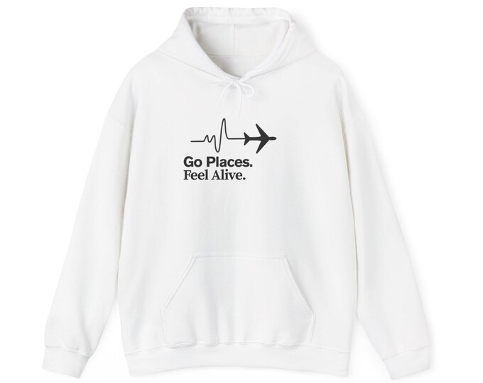 Travel-Inspired Hoodie, Go Places Feel Alive Sweatshirt, Adventure Pullover, Gift for Travelers, Cozy Aviation Apparel