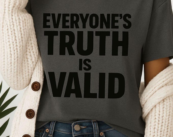 Universal Message T-Shirt - Everyone's Truth is Valid, Statement Tee, Unisex Casual Wear, Gift for Activists, Inspirational Apparel
