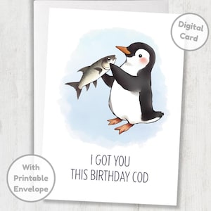 May include: A white greeting card featuring a cartoon penguin holding a fish. The penguin is black and white with an orange beak and feet. Text on the card reads "I GOT YOU THIS BIRTHDAY COD". Includes a printable envelope and digital card.