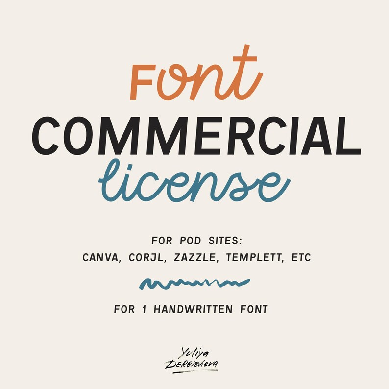 May include: A beige graphic with the words "Font COMMERCIAL license" in orange, black, and blue. Text below reads "FOR POD SITES: CANVA, CORJL, ZAZZLE, TEMPLETT, ETC" and "FOR 1 HANDWRITTEN FONT". The designer's signature is at the bottom.
