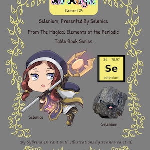 May include: Illustration from the "Magical Elements of the Periodic Table Book Series" featuring a cartoon character named Selenice holding a staff. The image includes the element Selenium, its symbol, and atomic number. The background is gray with decorative leaf accents.