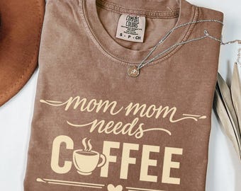 Comfort Colors® Mom Mom Needs Coffee Shirt, Funny Mom Tee, Caffeine Lover T-Shirt, Mothers Day Gift