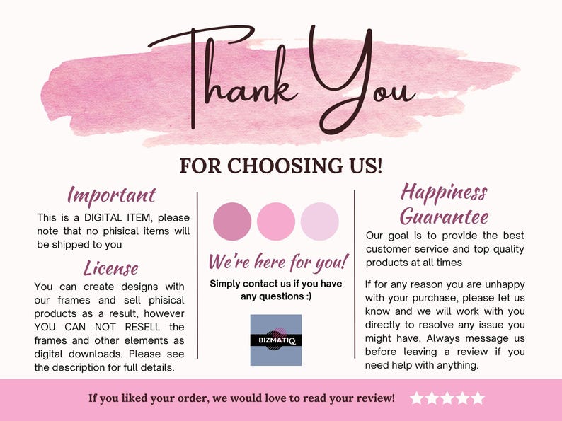 May include: A digital graphic with the words "Thank You" in a script font over a pink watercolor wash. The text "FOR CHOOSING US!" is below. Additional text includes information about the digital item, license, and a happiness guarantee.